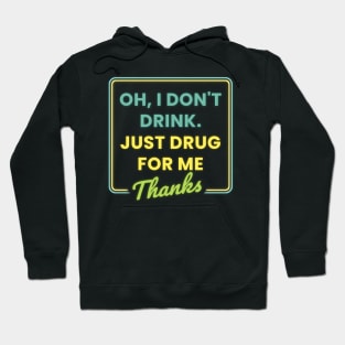 Oh I Dont Drink Just Drugs for Me Thanks Hoodie